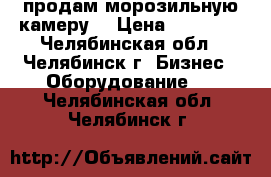 продам морозильную камеру  › Цена ­ 20 000 - Челябинская обл., Челябинск г. Бизнес » Оборудование   . Челябинская обл.,Челябинск г.